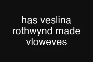 has veslina rothwynd made vloweves