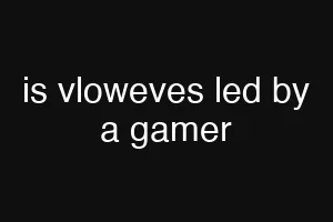 is vloweves led by a gamer