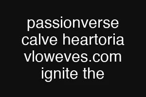 passionverse calve heartoria vloweves.com ignite the