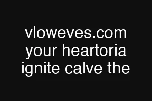 vloweves.com your heartoria ignite calve the